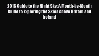 2016 Guide to the Night Sky: A Month-by-Month Guide to Exploring the Skies Above Britain and