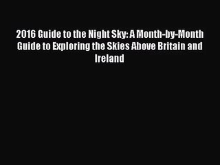 Download Video: 2016 Guide to the Night Sky: A Month-by-Month Guide to Exploring the Skies Above Britain and