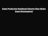 Game Production Handbook (Charles River Media Game Development) Read Game Production Handbook
