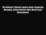 The Animator's Motion Capture Guide: Organizing Managing Editing (Charles River Media Game
