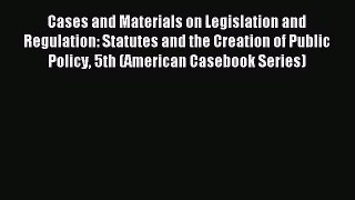 [PDF Download] Cases and Materials on Legislation and Regulation: Statutes and the Creation