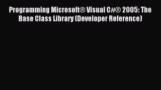 Programming Microsoft® Visual C#® 2005: The Base Class Library (Developer Reference) Read Programming