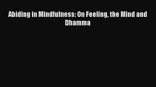[PDF Download] Abiding in Mindfulness: On Feeling the Mind and Dhamma [PDF] Online