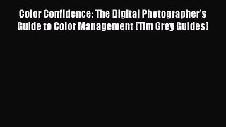 Color Confidence: The Digital Photographer's Guide to Color Management (Tim Grey Guides) [PDF