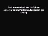 The Protestant Ethic and the Spirit of Authoritarianism: Puritanism Democracy and Society [PDF