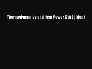 [PDF Download] Thermodynamics and Heat Power (7th Edition) [Read] Full Ebook