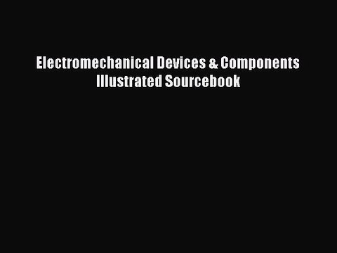 [PDF Download] Electromechanical Devices & Components Illustrated Sourcebook [Download] Online