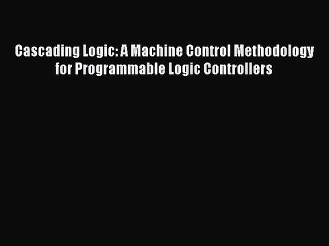 [PDF Download] Cascading Logic: A Machine Control Methodology for Programmable Logic Controllers