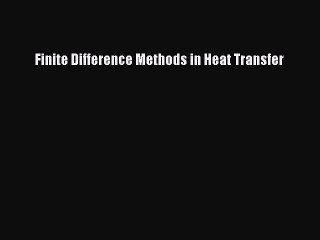 [PDF Download] Finite Difference Methods in Heat Transfer [Read] Full Ebook