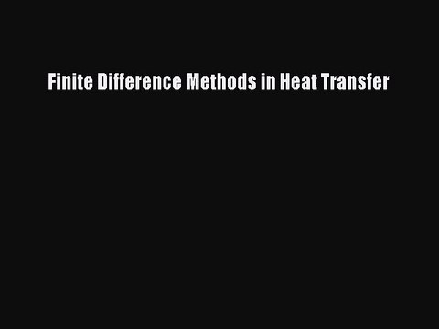 [PDF Download] Finite Difference Methods in Heat Transfer [Read] Full Ebook