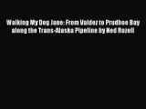 [PDF Download] Walking My Dog Jane: From Valdez to Prudhoe Bay along the Trans-Alaska Pipeline