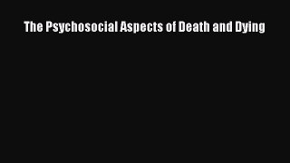 [PDF Download] The Psychosocial Aspects of Death and Dying [PDF] Online