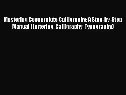 [PDF Download] Mastering Copperplate Calligraphy: A Step-by-Step Manual (Lettering Calligraphy