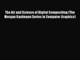 The Art and Science of Digital Compositing (The Morgan Kaufmann Series in Computer Graphics)