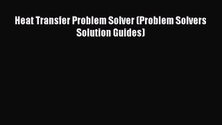 [PDF Download] Heat Transfer Problem Solver (Problem Solvers Solution Guides) [Download] Full