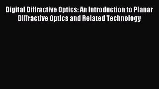 [PDF Download] Digital Diffractive Optics: An Introduction to Planar Diffractive Optics and