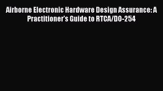 [PDF Download] Airborne Electronic Hardware Design Assurance: A Practitioner's Guide to RTCA/DO-254