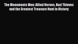 [PDF Download] The Monuments Men: Allied Heroes Nazi Thieves and the Greatest Treasure Hunt