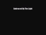 Embraced By The Light [PDF Download] Embraced By The Light# [Download] Online