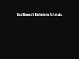 God Doesn't Believe in Atheists [PDF Download] God Doesn't Believe in Atheists# [PDF] Online