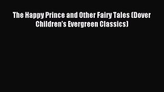 The Happy Prince and Other Fairy Tales (Dover Children's Evergreen Classics) [PDF Download]