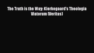 The Truth is the Way: Kierkegaard's Theologia Viatorum (Veritas) [PDF Download] The Truth is