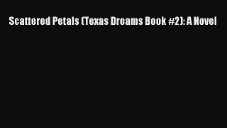 Scattered Petals (Texas Dreams Book #2): A Novel [PDF Download] Scattered Petals (Texas Dreams