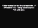 [PDF Download] Bureaucratic Politics and Regulatory Reform: The EPA and Emissions Trading (Contributions