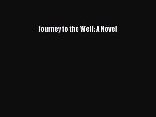 Journey to the Well: A Novel [PDF Download] Journey to the Well: A Novel# [Download] Full Ebook