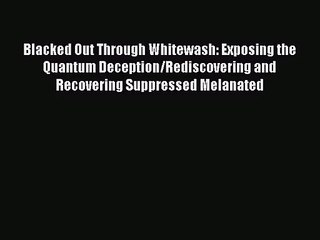 [PDF Download] Blacked Out Through Whitewash: Exposing the Quantum Deception/Rediscovering