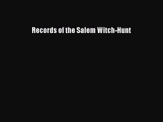 [PDF Download] Records of the Salem Witch-Hunt [Read] Online