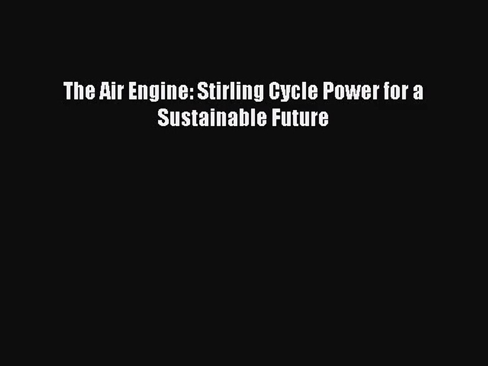 [PDF Download] The Air Engine: Stirling Cycle Power for a Sustainable Future [PDF] Online