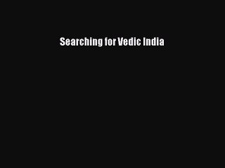 Searching for Vedic India [PDF Download] Searching for Vedic India# [PDF] Full Ebook