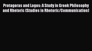 Protagoras and Logos: A Study in Greek Philosophy and Rhetoric (Studies in Rhetoric/Communication)