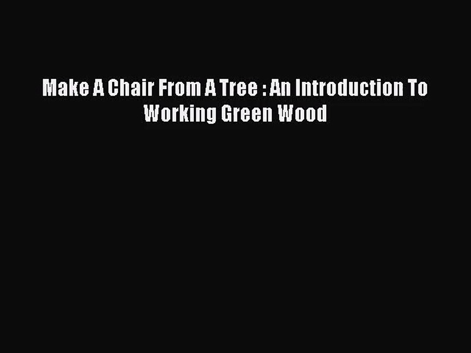 [PDF Download] Make A Chair From A Tree : An Introduction To Working Green Wood [Read] Online