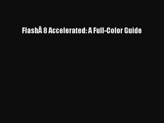 FlashÂ 8 Accelerated: A Full-Color Guide Read FlashÂ 8 Accelerated: A Full-Color Guide# Ebook