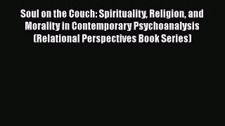 Soul on the Couch: Spirituality Religion and Morality in Contemporary Psychoanalysis (Relational