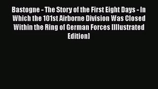 Bastogne - The Story of the First Eight Days - In Which the 101st Airborne Division Was Closed