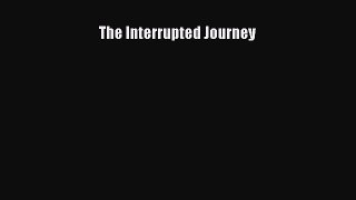 The Interrupted Journey [PDF Download] The Interrupted Journey# [PDF] Online