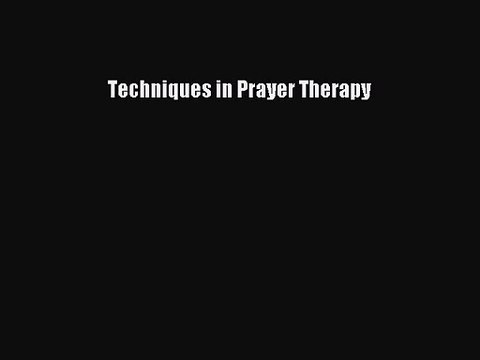 Techniques in Prayer Therapy [PDF Download] Techniques in Prayer Therapy# [Read] Full Ebook
