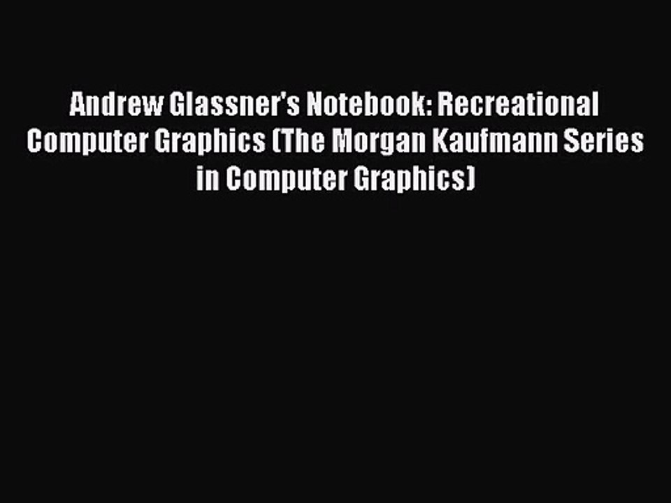 Andrew Glassner's Notebook: Recreational Computer Graphics (The Morgan Kaufmann Series in Computer