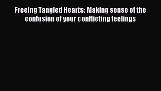 Freeing Tangled Hearts: Making sense of the confusion of your conflicting feelings [PDF Download]