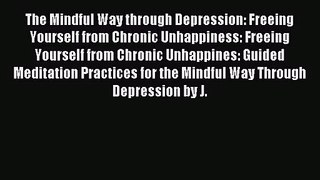 The Mindful Way through Depression: Freeing Yourself from Chronic Unhappiness: Freeing Yourself
