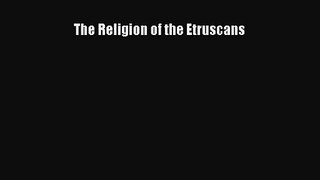 The Religion of the Etruscans [PDF Download] The Religion of the Etruscans# [PDF] Online