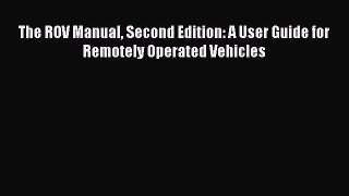 [PDF Download] The ROV Manual Second Edition: A User Guide for Remotely Operated Vehicles [Download]