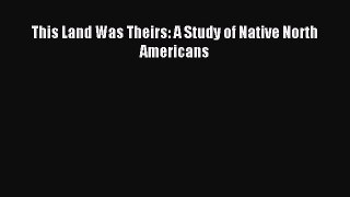[PDF Download] This Land Was Theirs: A Study of Native North Americans [Read] Full Ebook