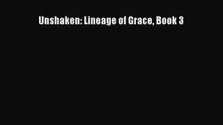 Unshaken: Lineage of Grace Book 3 [PDF Download] Unshaken: Lineage of Grace Book 3# [Read]