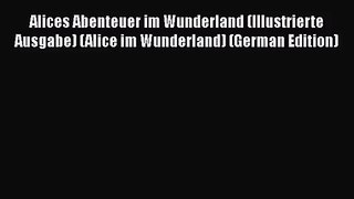 Alices Abenteuer im Wunderland (Illustrierte Ausgabe) (Alice im Wunderland) (German Edition)