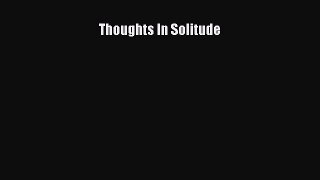 Thoughts In Solitude [PDF Download] Thoughts In Solitude# [Read] Full Ebook