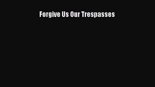 Forgive Us Our Trespasses [PDF Download] Forgive Us Our Trespasses# [PDF] Online